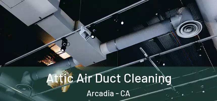  Attic Air Duct Cleaning Arcadia - CA