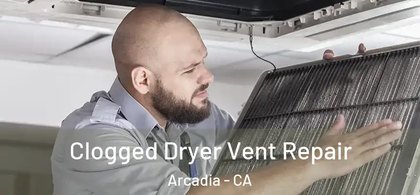  Clogged Dryer Vent Repair Arcadia - CA
