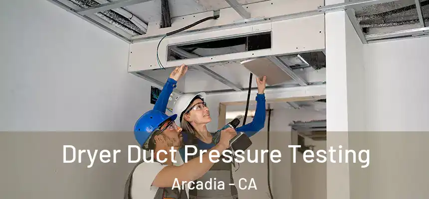  Dryer Duct Pressure Testing Arcadia - CA