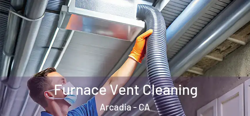  Furnace Vent Cleaning Arcadia - CA